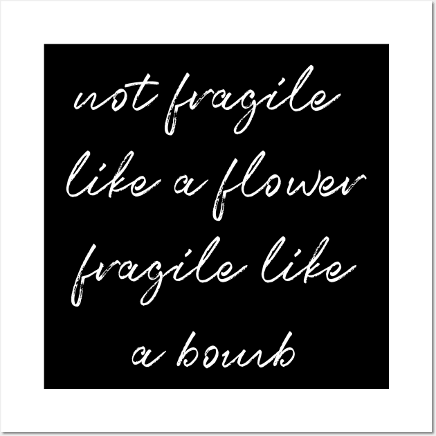 Not Fragile Like A Flower Fragile Like A Bomb Gift Quote Wall Art by jasebro